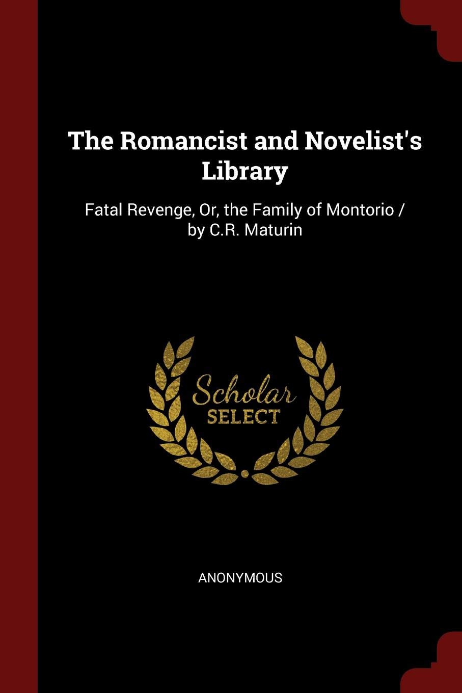 The Romancist and Novelist's Library: Fatal Revenge, Or, the Family of Montorio / By C.R. Maturin Politics & History