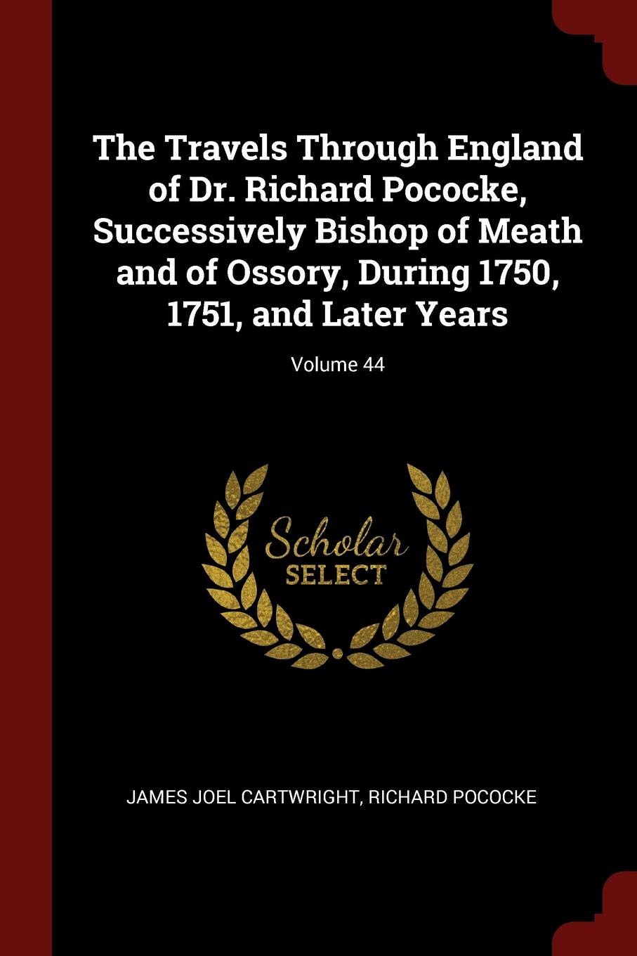 The Travels Through England of Dr. Richard Pococke, Successively Bishop of Meath and of Ossory, During 1750, 1751, and Later Years; Volume 44 Contemporary literature Books