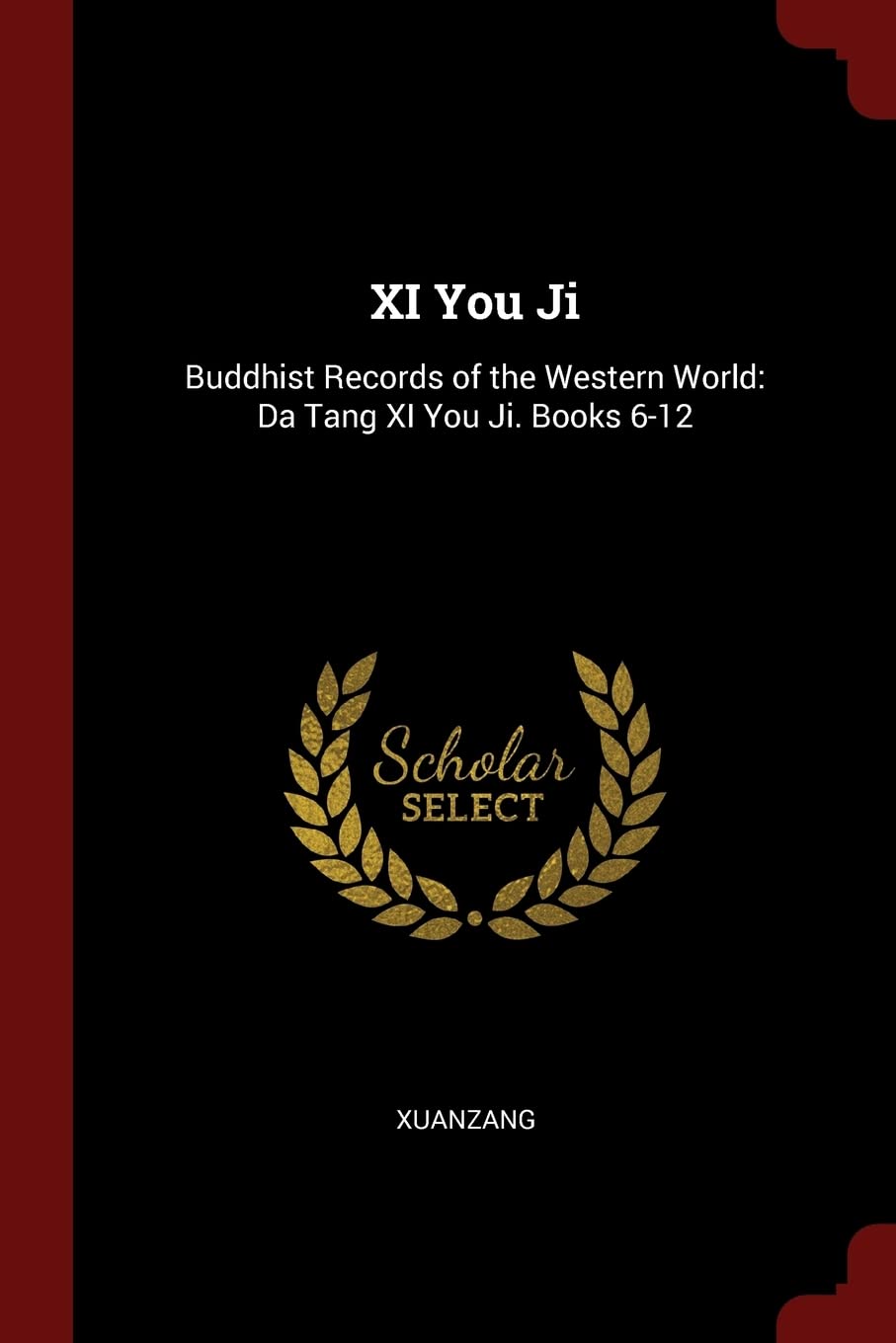XI You Ji: Buddhist Records of the Western World: Da Tang XI You Ji. Books 6-12 Politics & History