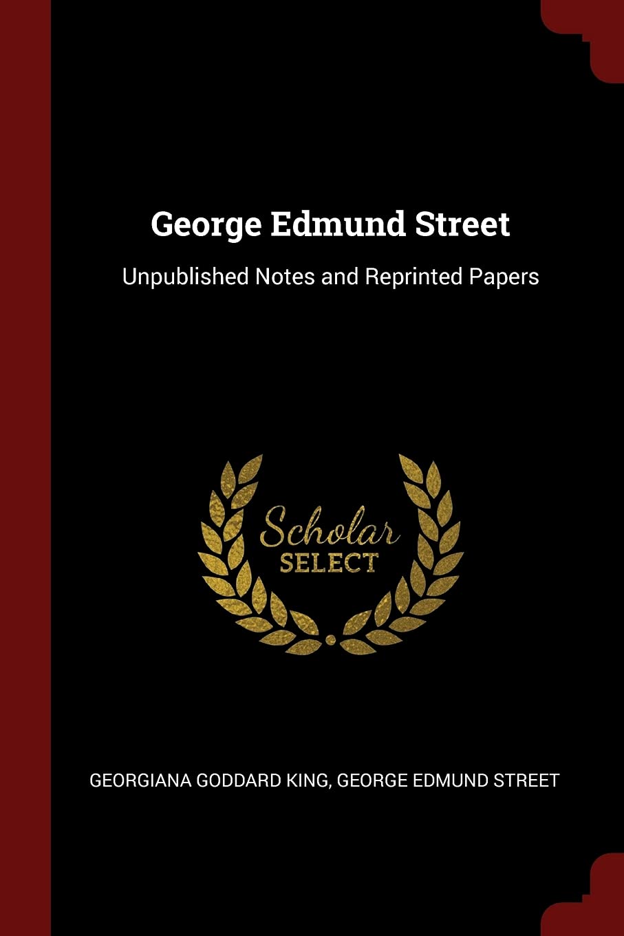 George Edmund Street: Unpublished Notes and Reprinted Papers Architecture