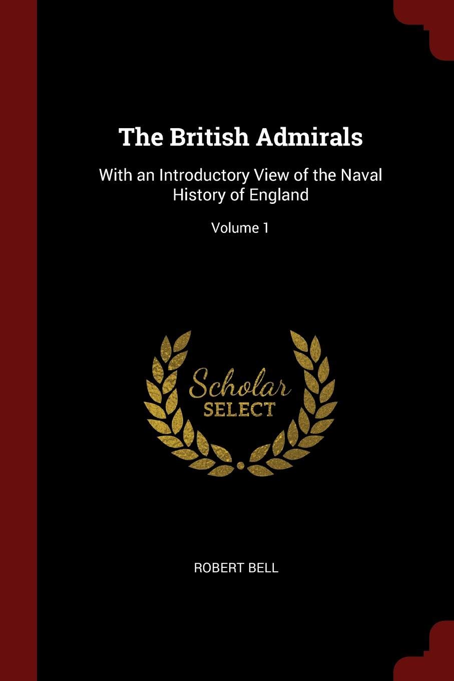 The British Admirals: With an Introductory View of the Naval History of England; Volume 1 Memories