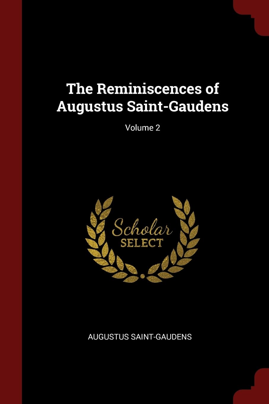 The Reminiscences of Augustus Saint-Gaudens; Volume 2 Memories