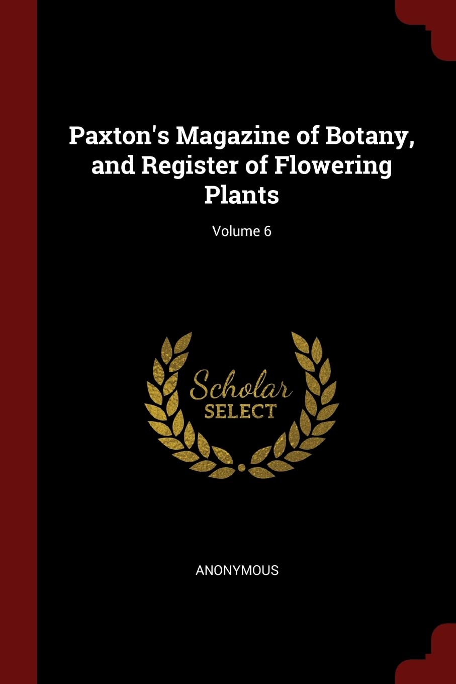 Paxton's Magazine of Botany, and Register of Flowering Plants; Volume 6 Garden & Plants
