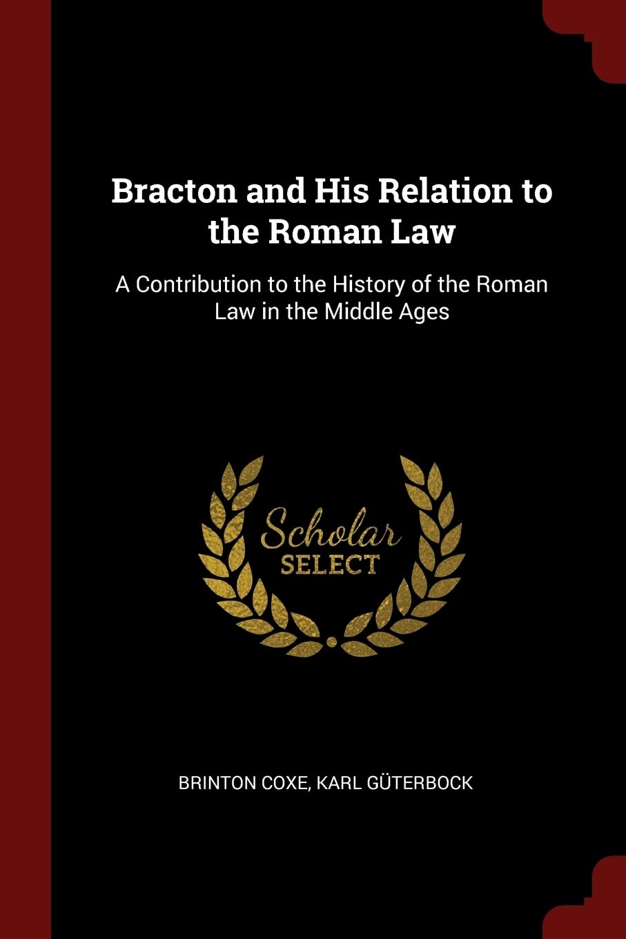 Bracton and His Relation to the Roman Law: A Contribution to the History of the Roman Law in the Middle Ages Politics & History