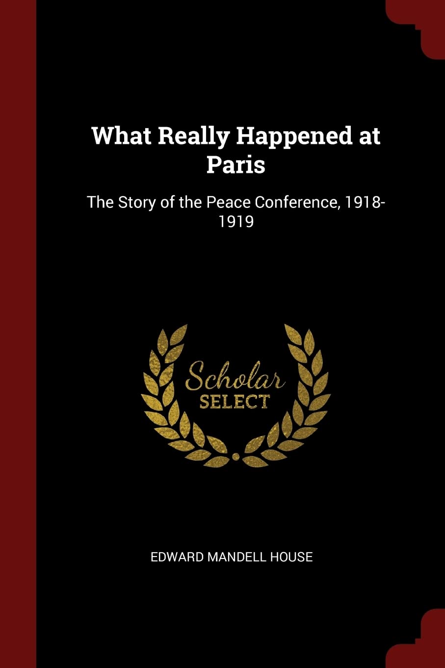 What Really Happened at Paris: The Story of the Peace Conference, 1918-1919 Social Sciences