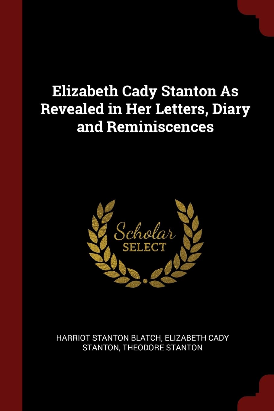 Elizabeth Cady Stanton As Revealed in Her Letters, Diary and Reminiscences Memories