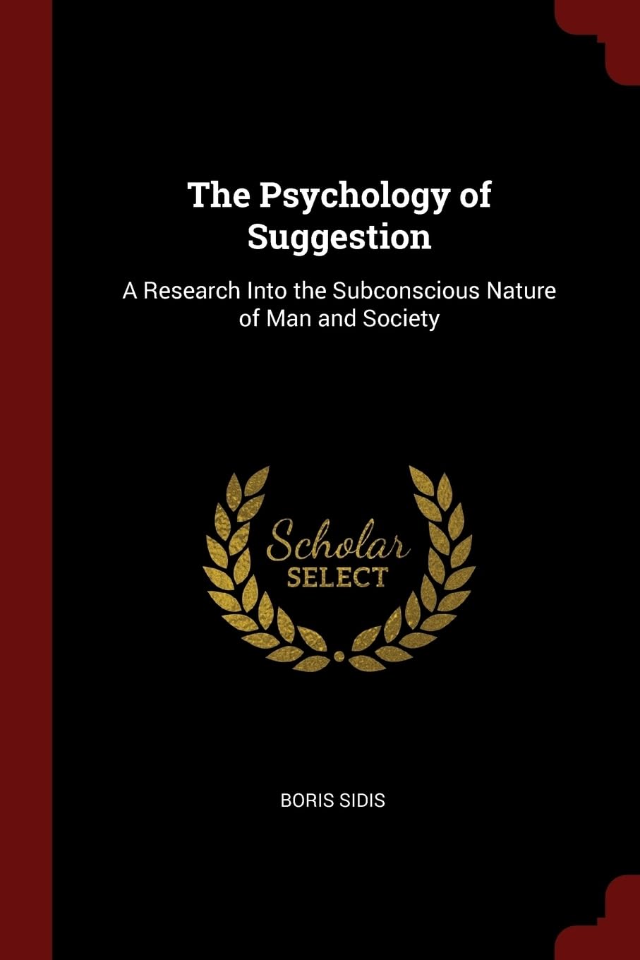 The Psychology of Suggestion: A Research Into the Subconscious Nature of Man and Society Philosophy