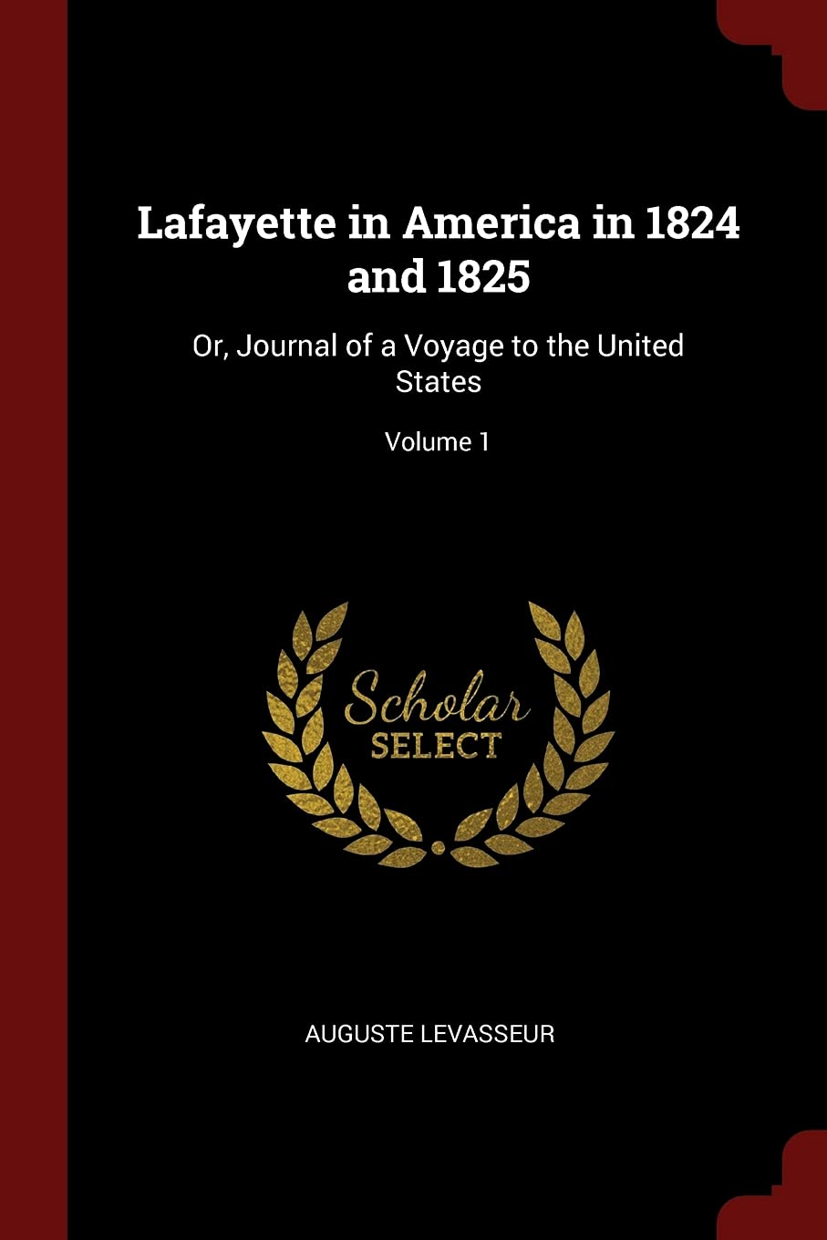 Lafayette in America in 1824 and 1825: Or, Journal of a Voyage to the United States; Volume 1 Memories
