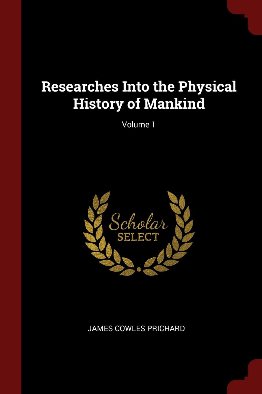 Researches Into the Physical History of Mankind; Volume 1 Medicine