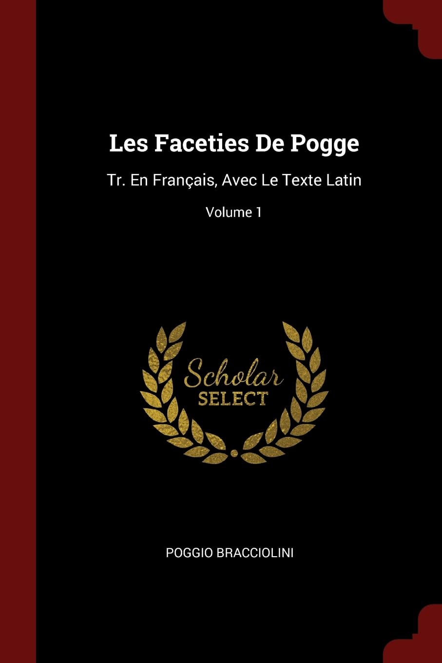 Les Faceties de Pogge: Tr. En Français, Avec Le Texte Latin; Volume 1 Politics & History