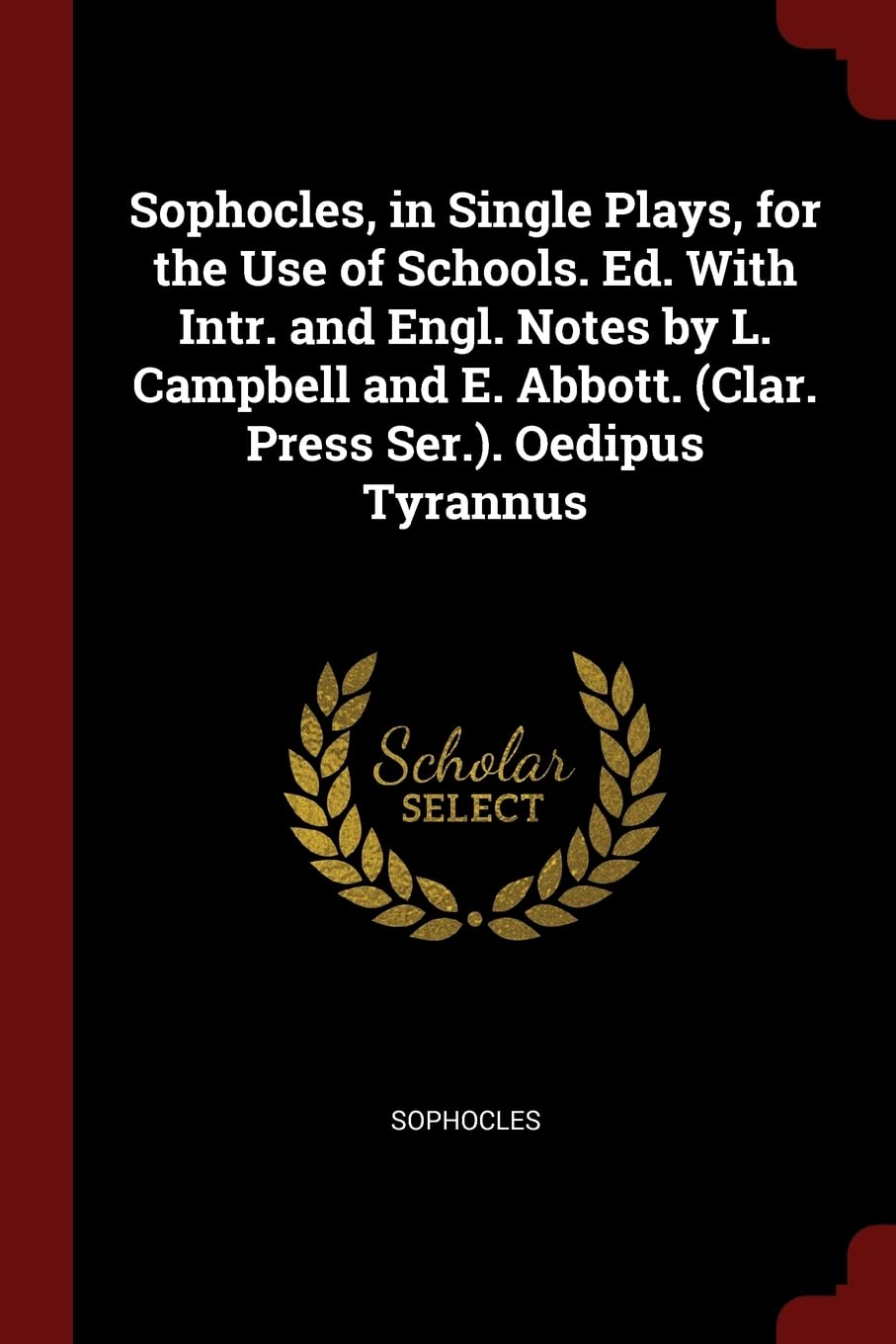 Sophocles, in Single Plays, for the Use of Schools. Ed. with Intr. and Engl. Notes by L. Campbell and E. Abbott. (Clar. Press Ser.). Oedipus Tyrannus Politics & History