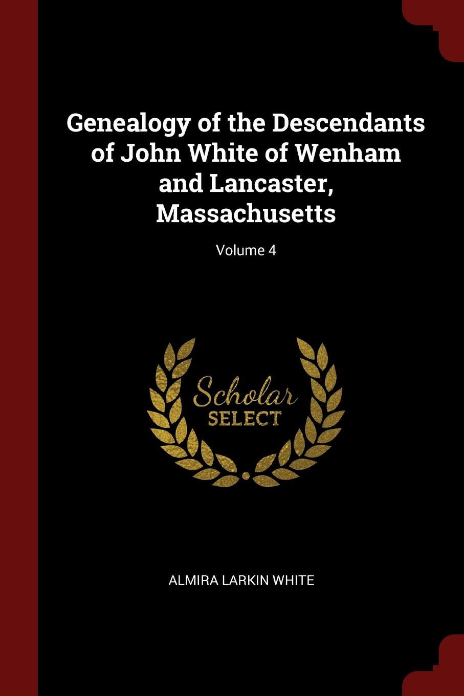 Genealogy of the Descendants of John White of Wenham and Lancaster, Massachusetts; Volume 4 Leisure, Home & Garden