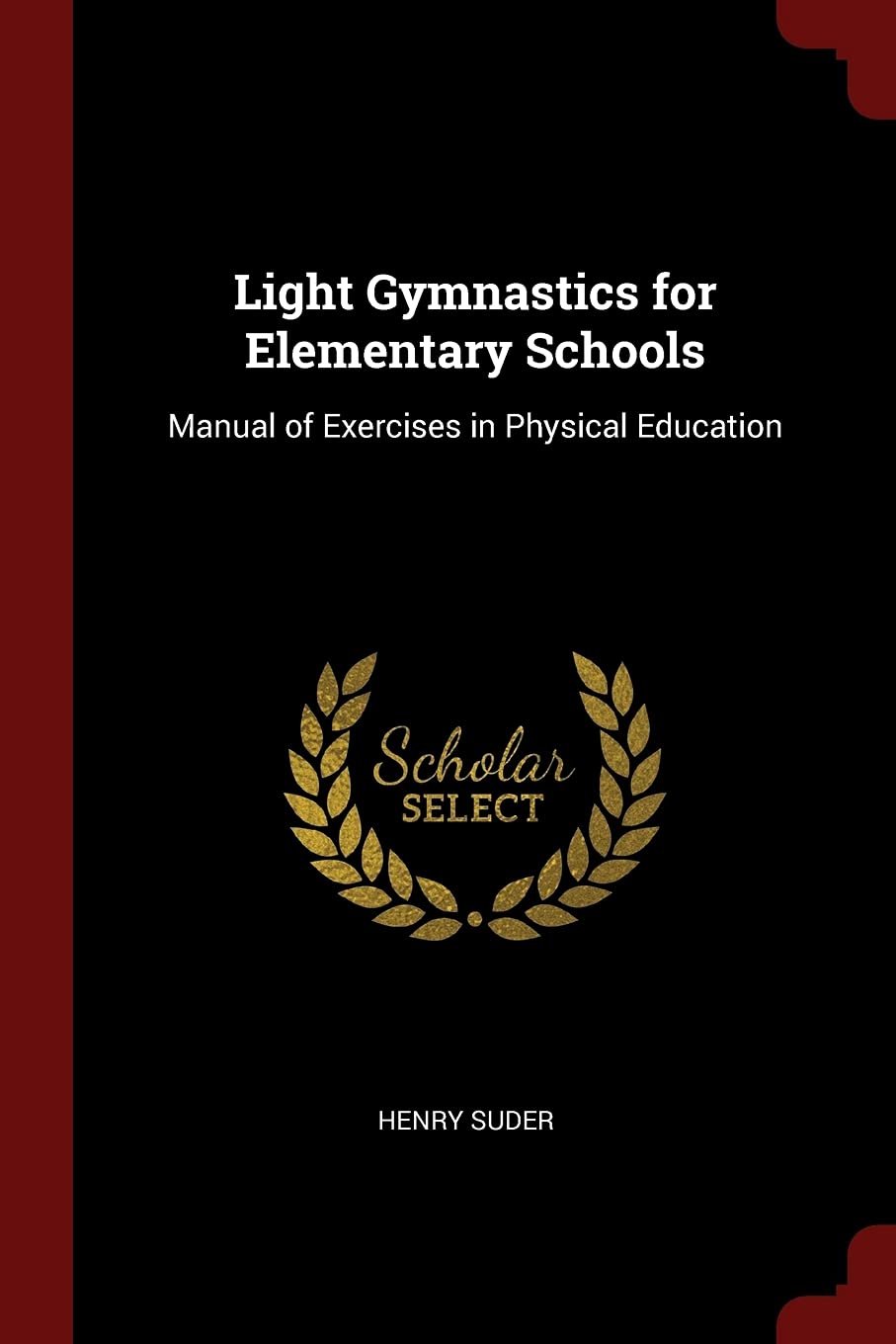 Light Gymnastics for Elementary Schools: Manual of Exercises in Physical Education Film, Art & Culture
