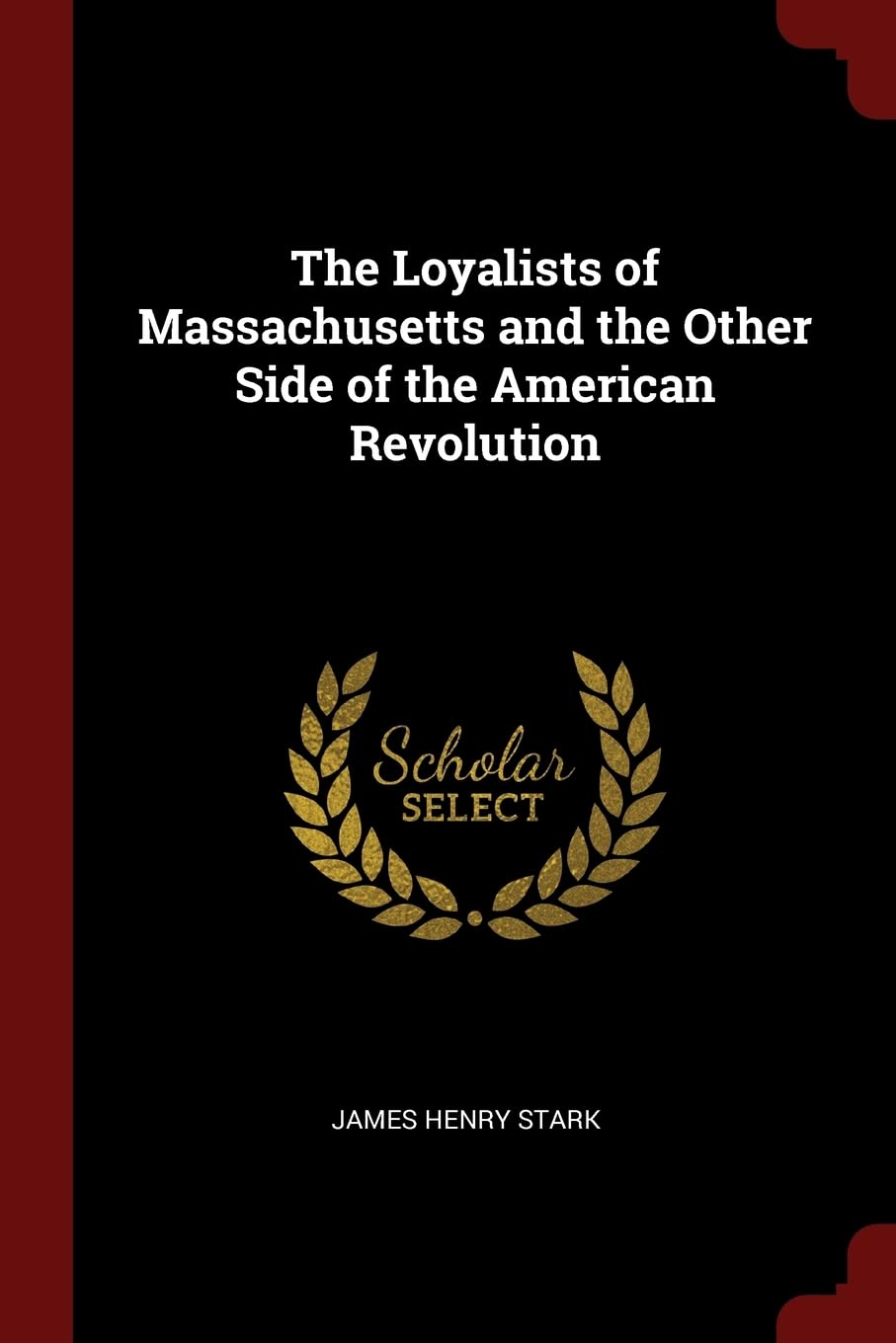 The Loyalists of Massachusetts and the Other Side of the American Revolution Politics & History