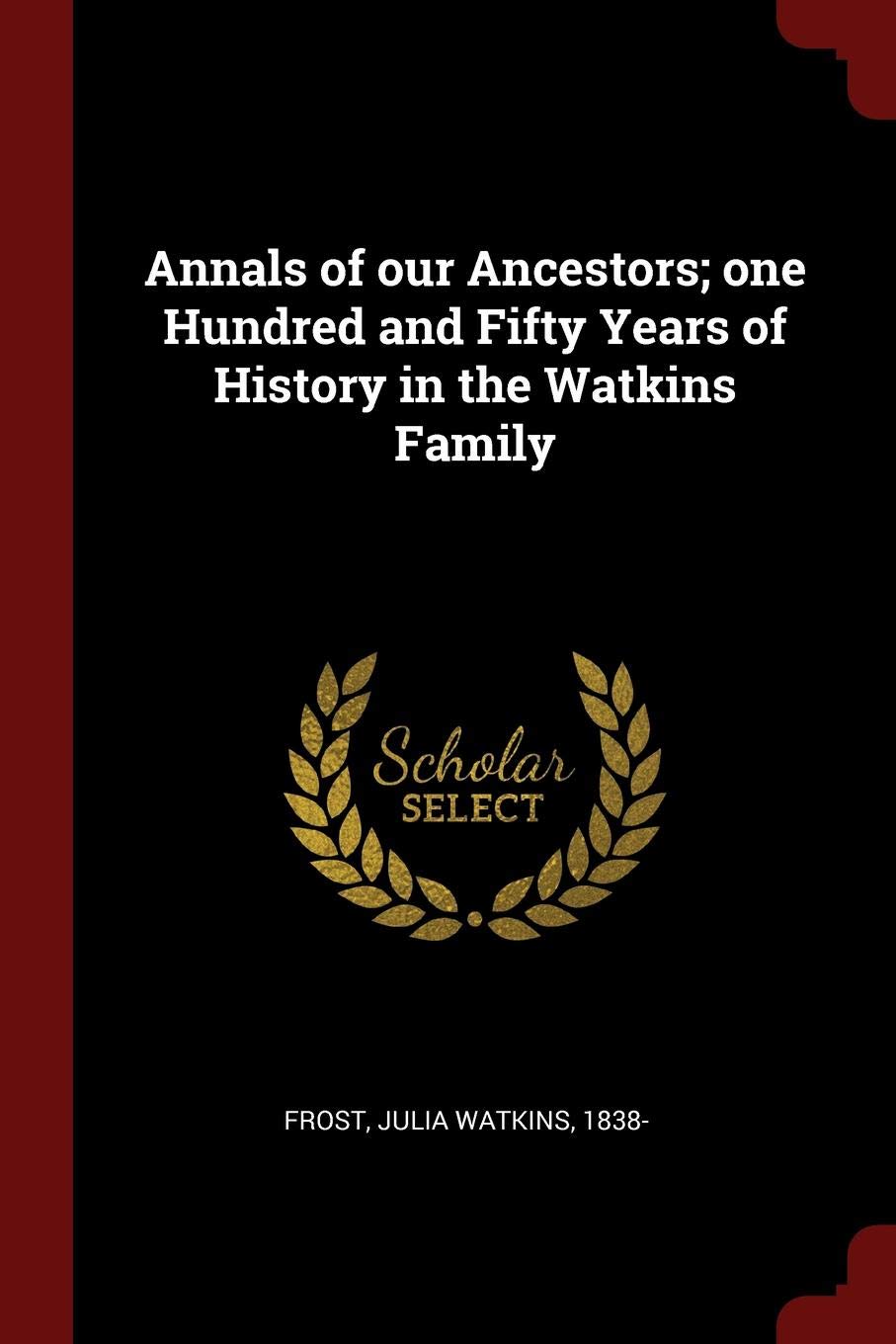 Annals of Our Ancestors; One Hundred and Fifty Years of History in the Watkins Family Politics & History