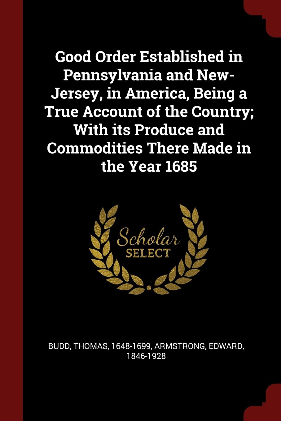 Good Order Established in Pennsylvania and New-Jersey, in America, Being a True Account of the Country; With its Produce and Commodities There Made in the Year 1685 Memories