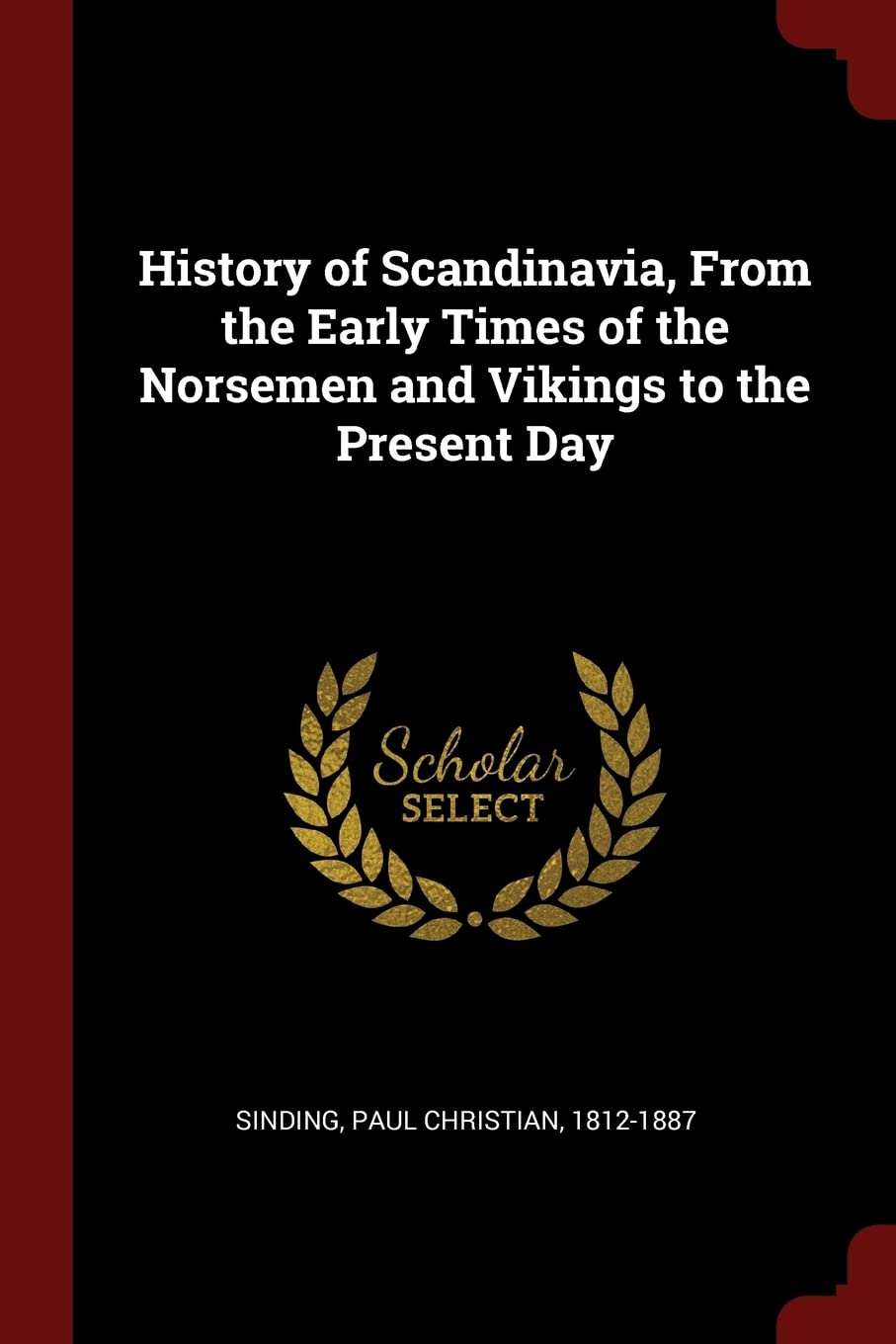 History of Scandinavia, from the Early Times of the Norsemen and Vikings to the Present Day Politics & History