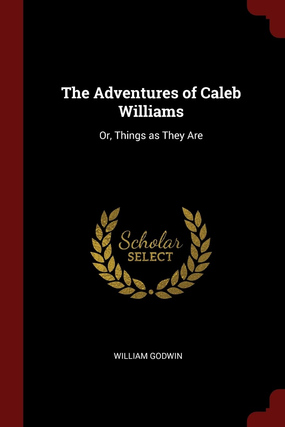 The Adventures of Caleb Williams: Or, Things as They Are Politics & History
