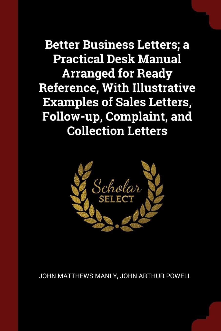 Better Business Letters; a Practical Desk Manual Arranged for Ready Reference, With Illustrative Examples of Sales Letters, Follow-up, Complaint, and Collection Letters Politics & History