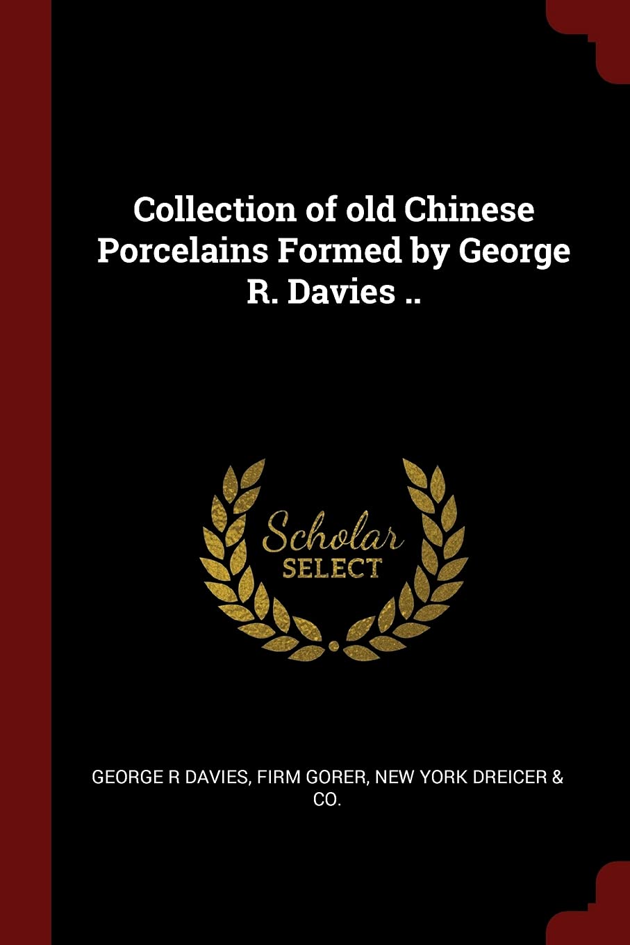 Collection of Old Chinese Porcelains Formed by George R. Davies .. Politics & History
