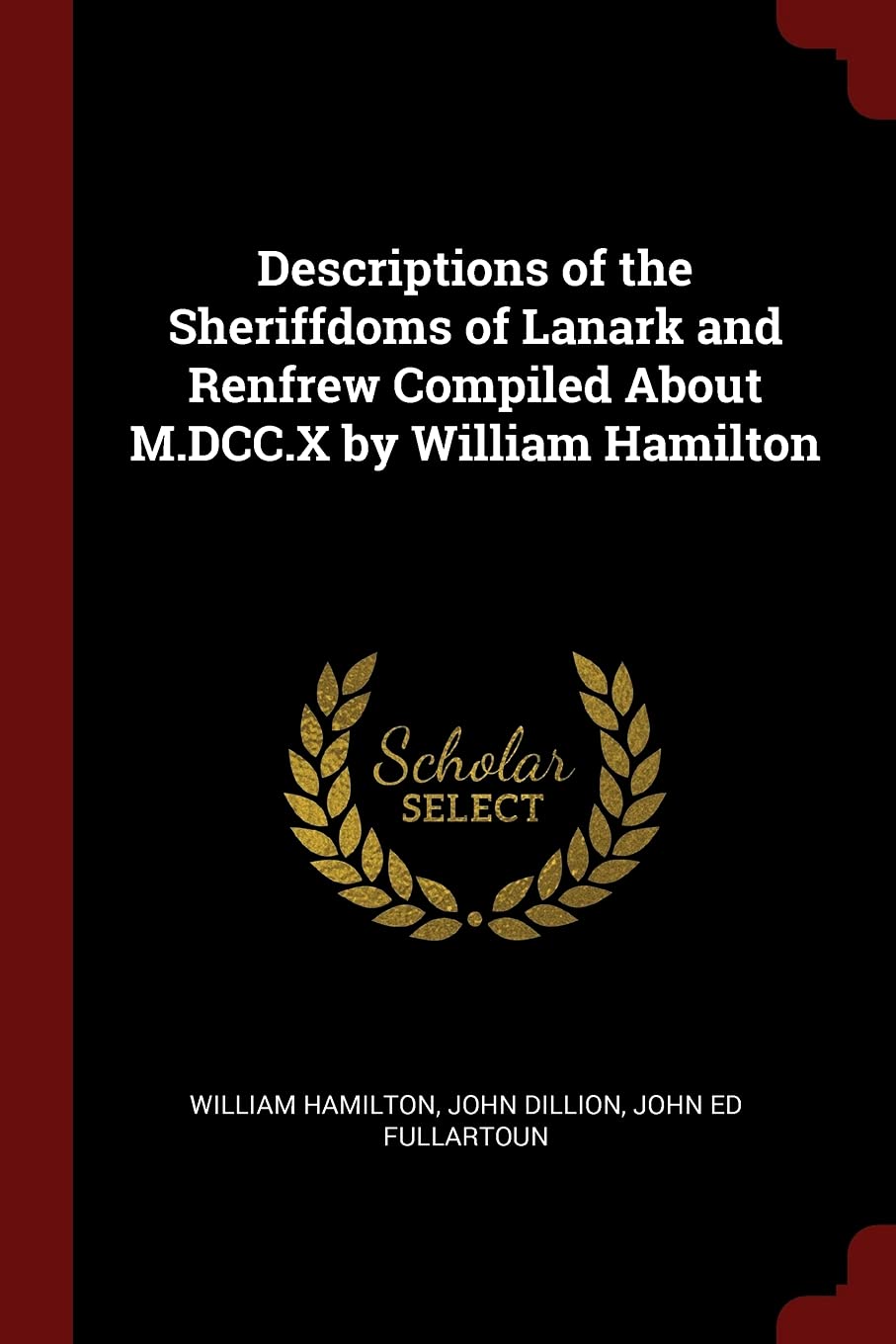 Descriptions of the Sheriffdoms of Lanark and Renfrew Compiled About M.DCC.X by William Hamilton Politics & History