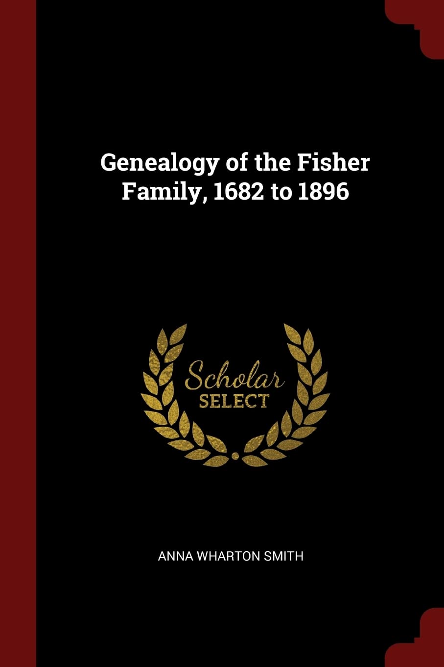 Genealogy of the Fisher Family, 1682 to 1896 Reference Books