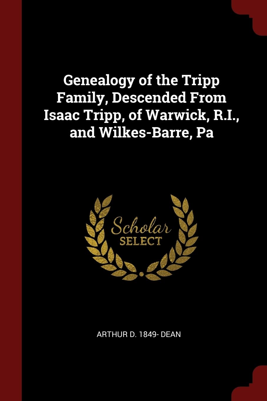 Genealogy of the Tripp Family, Descended From Isaac Tripp, of Warwick, R.I., and Wilkes-Barre, Pa Politics & History