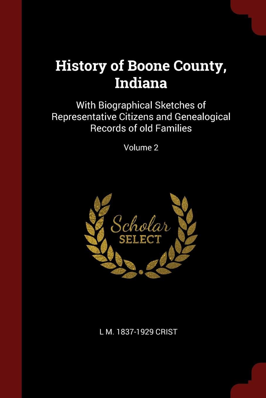 History of Boone County, Indiana: With Biographical Sketches of Representative Citizens and Genealogical Records of Old Families; Volume 2 Politics & History