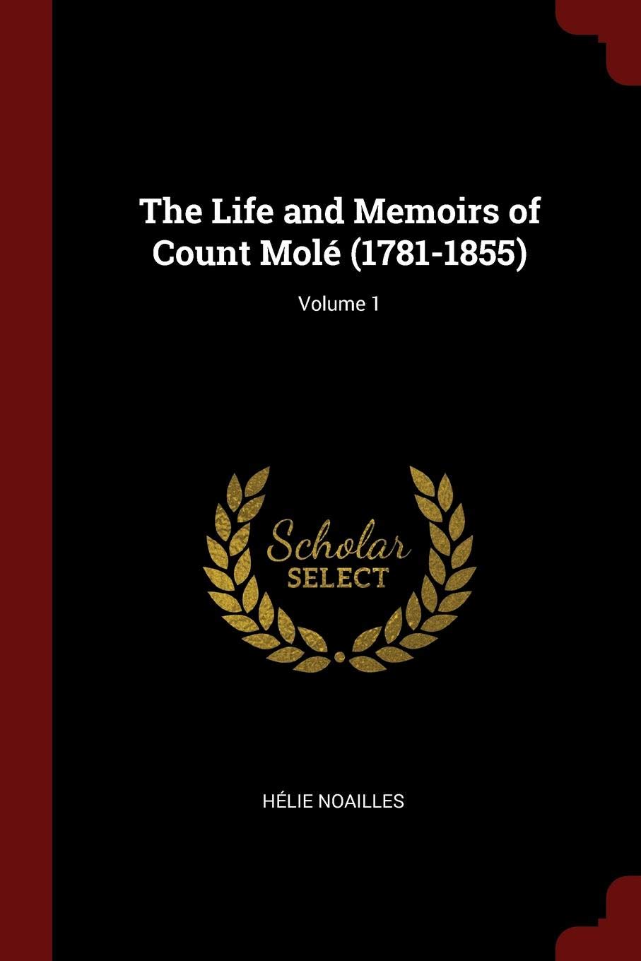 The Life and Memoirs of Count Molé (1781-1855); Volume 1 Memories