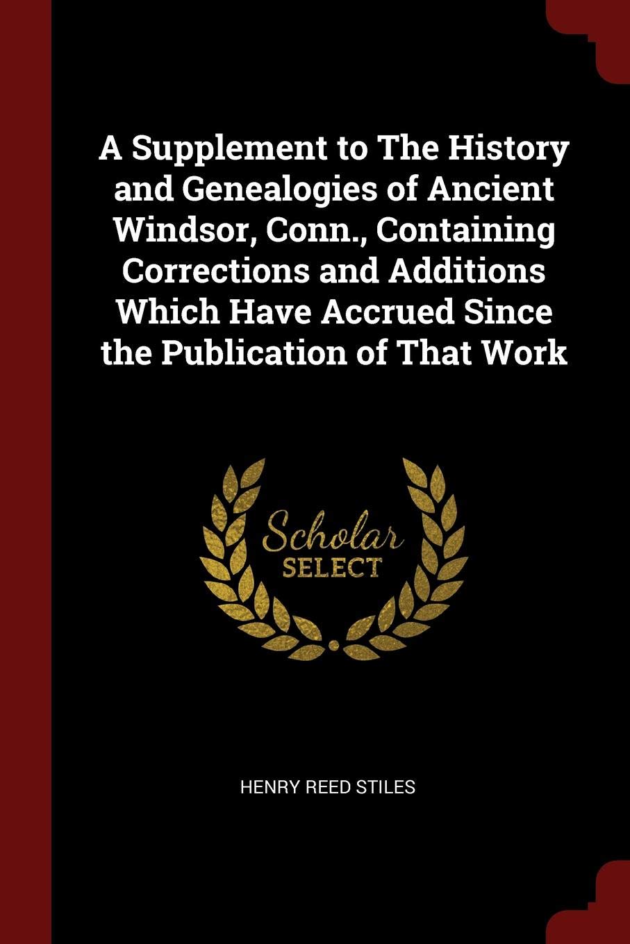 A Supplement to the History and Genealogies of Ancient Windsor, Conn., Containing Corrections and Additions Which Have Accrued Since the Publication of That Work Politics & History