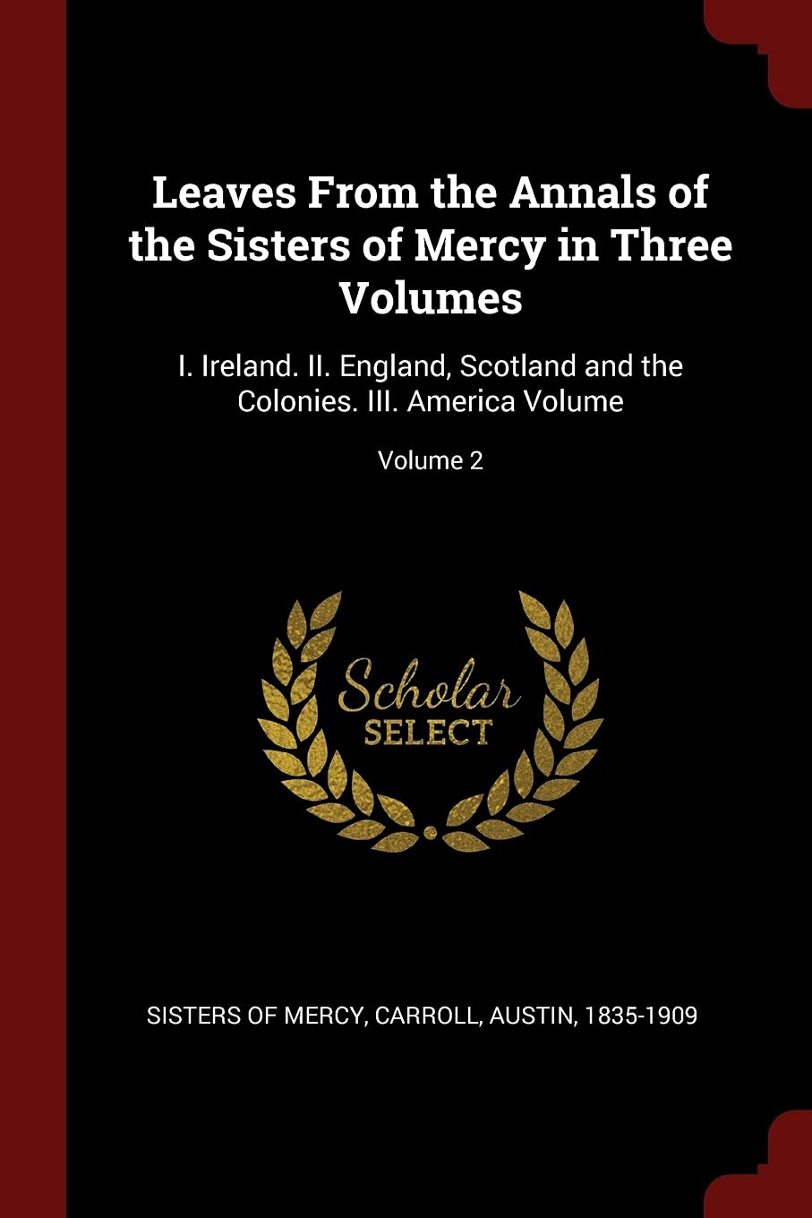 LEAVES FROM THE ANNALS OF THE: I. Ireland. II. England, Scotland and the Colonies. III. America Volume; Volume 2 Books