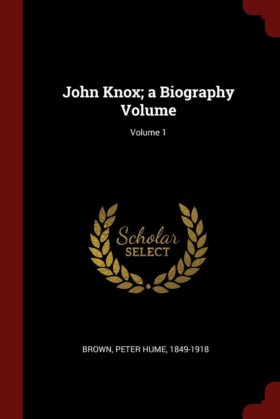John Knox; a Biography Volume; Volume 1 Politics & History