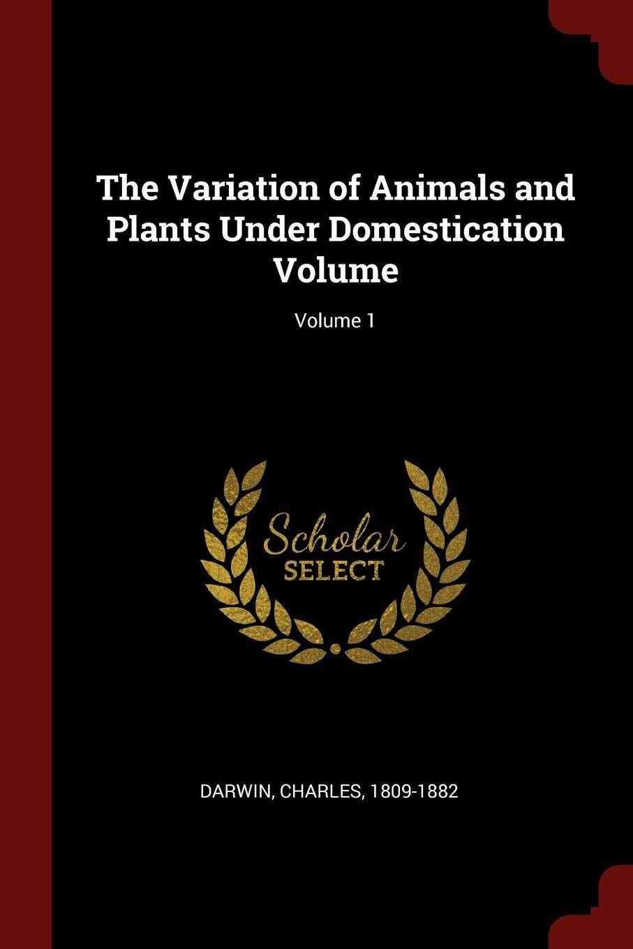 The Variation of Animals and Plants Under Domestication Volume; Volume 1 Politics & History