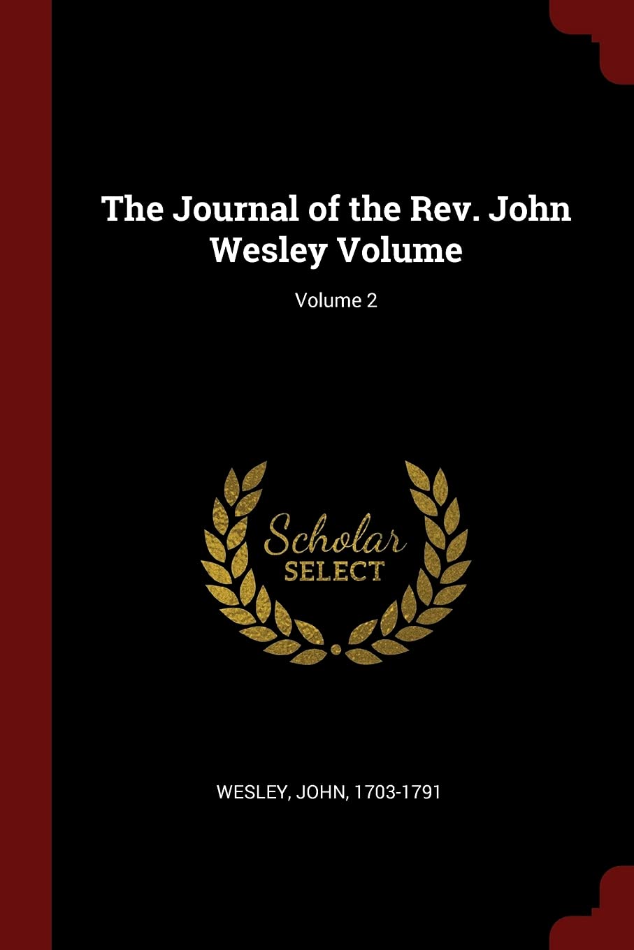 The Journal of the Rev. John Wesley Volume; Volume 2 Politics & History