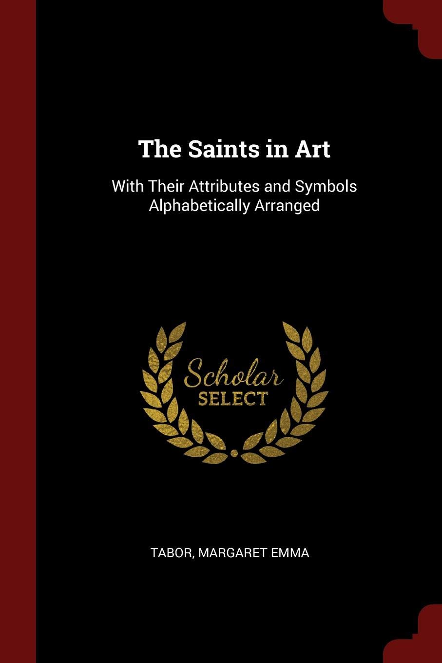The Saints in Art: With Their Attributes and Symbols Alphabetically Arranged Politics & History