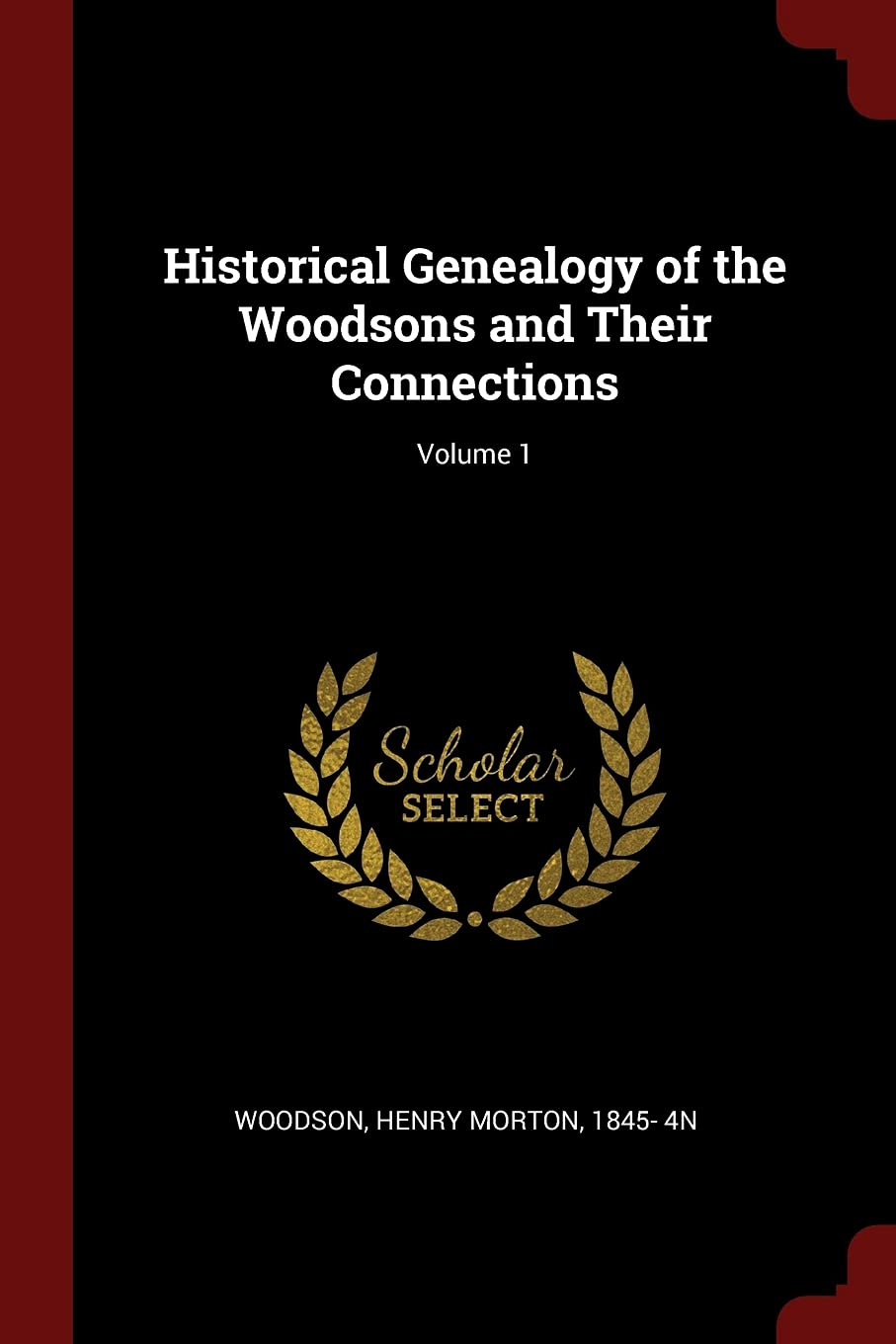 Historical Genealogy of the Woodsons and Their Connections; Volume 1 Politics & History