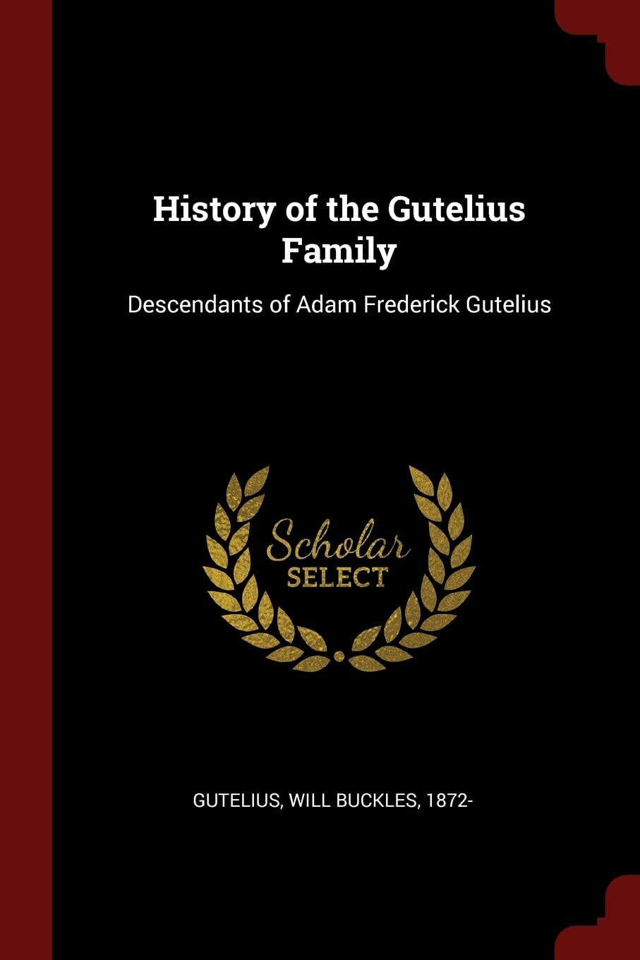 History of the Gutelius Family: Descendants of Adam Frederick Gutelius Politics & History
