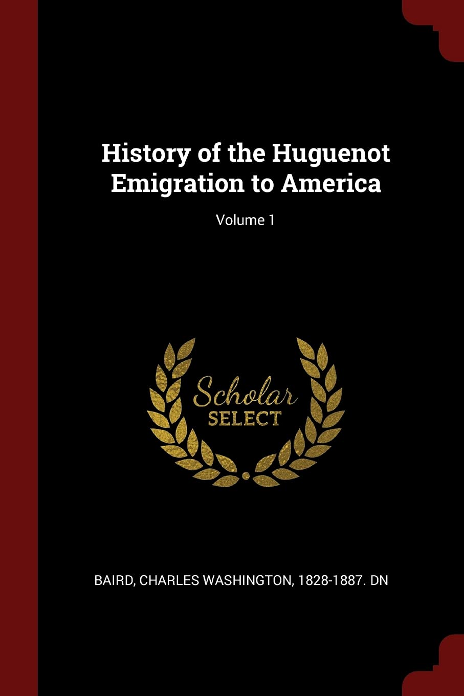 History of the Huguenot Emigration to America; Volume 1 Politics & History