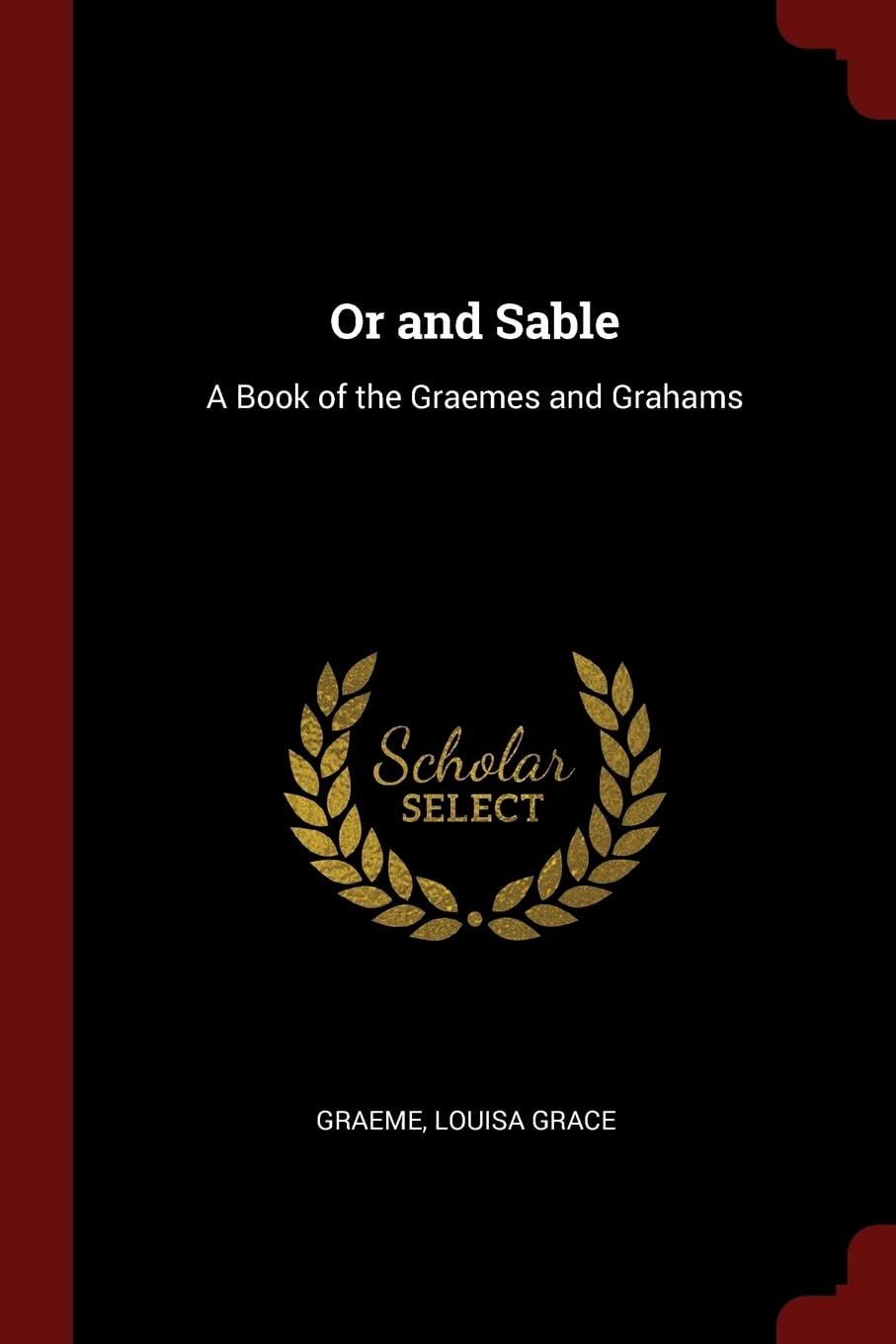 Or and Sable: A Book of the Graemes and Grahams Politics & History