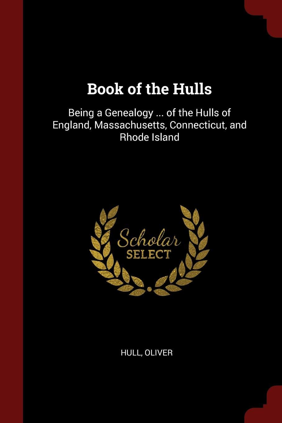 Book of the Hulls: Being a Genealogy ... of the Hulls of England, Massachusetts, Connecticut, and Rhode Island Politics & History