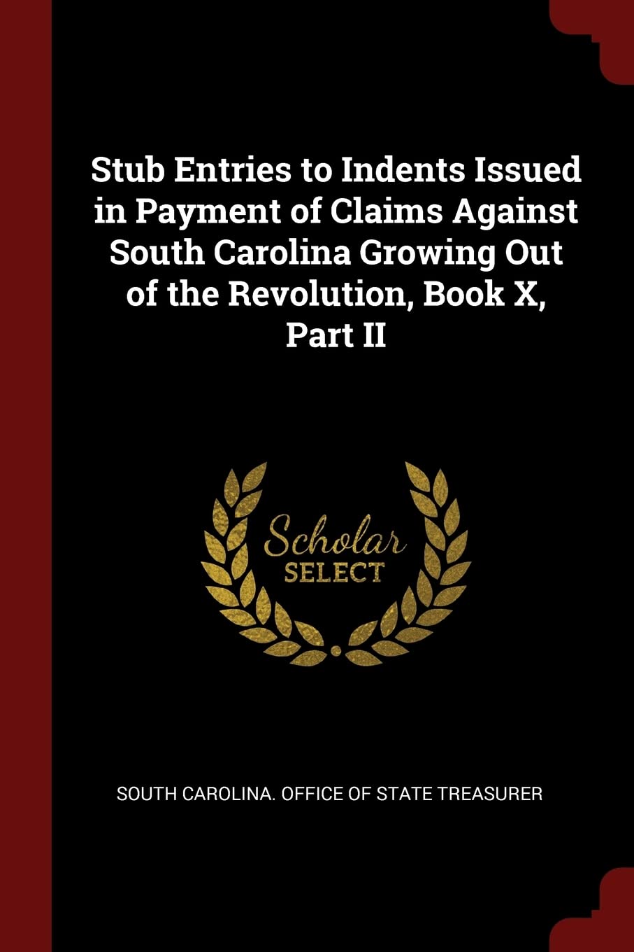 Stub Entries to Indents Issued in Payment of Claims Against South Carolina Growing Out of the Revolution, Book X, Part II Politics & History