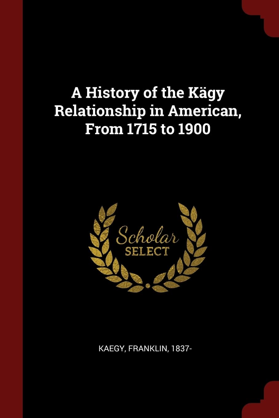 A History of the Kägy Relationship in American, From 1715 to 1900 Politics & History