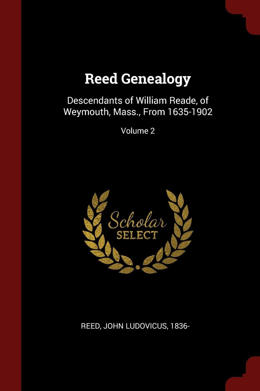 Reed Genealogy: Descendants of William Reade, of Weymouth, Mass., From 1635-1902; Volume 2 Politics & History