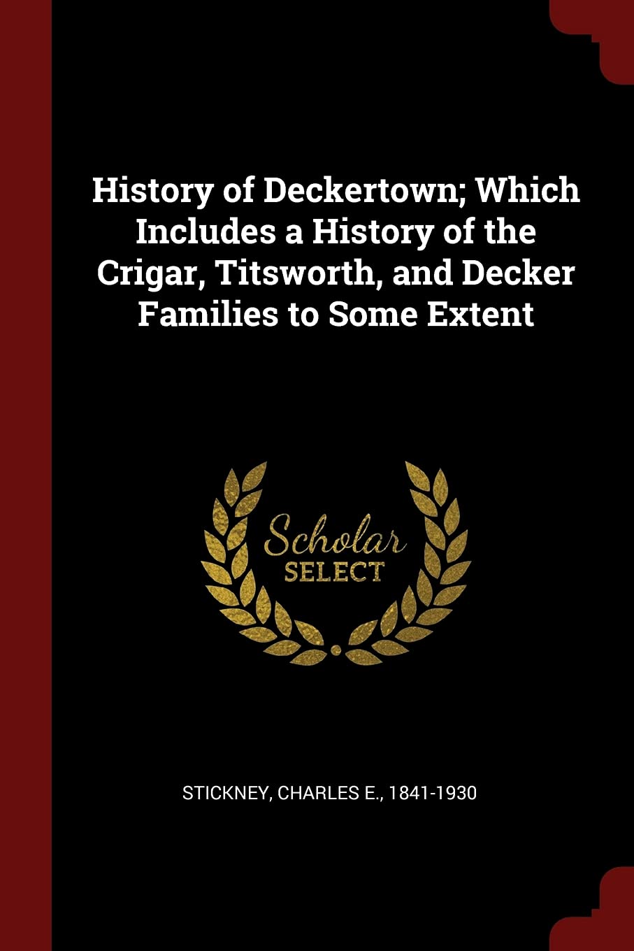 History of Deckertown; Which Includes a History of the Crigar, Titsworth, and Decker Families to Some Extent Politics & History