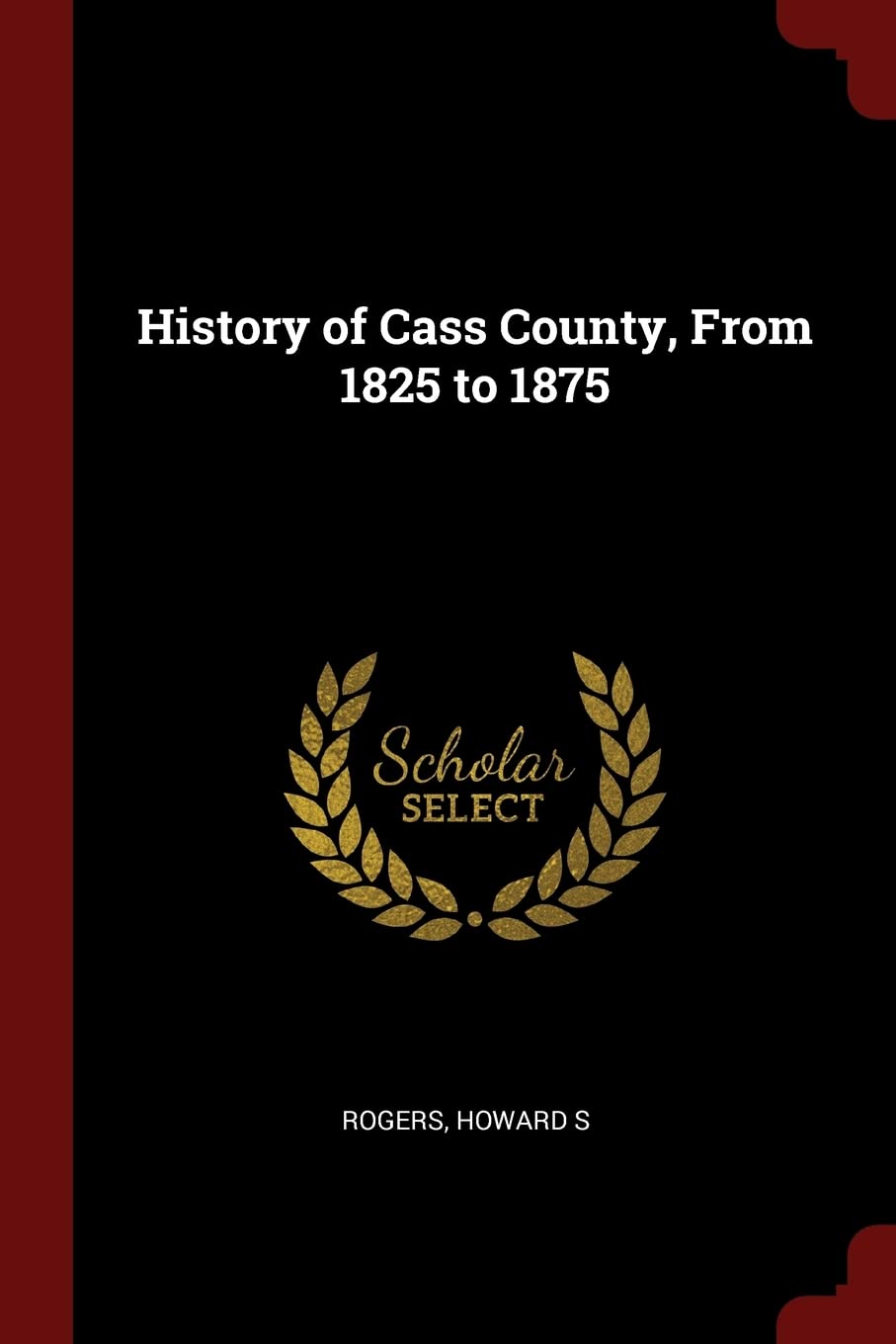 History of Cass County, from 1825 to 1875 Politics & History
