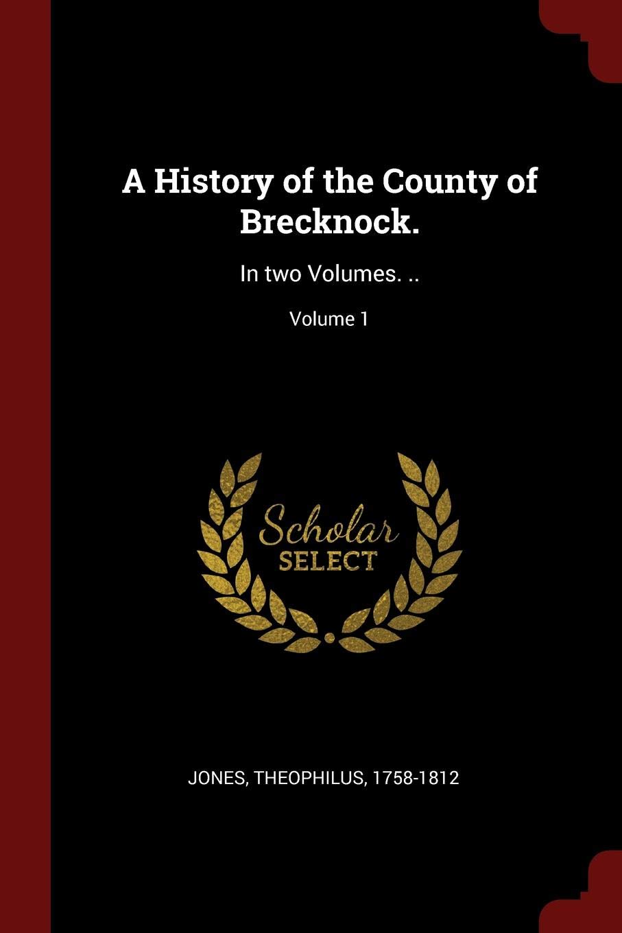 A History of the County of Brecknock.: In Two Volumes. ..; Volume 1 Politics & History