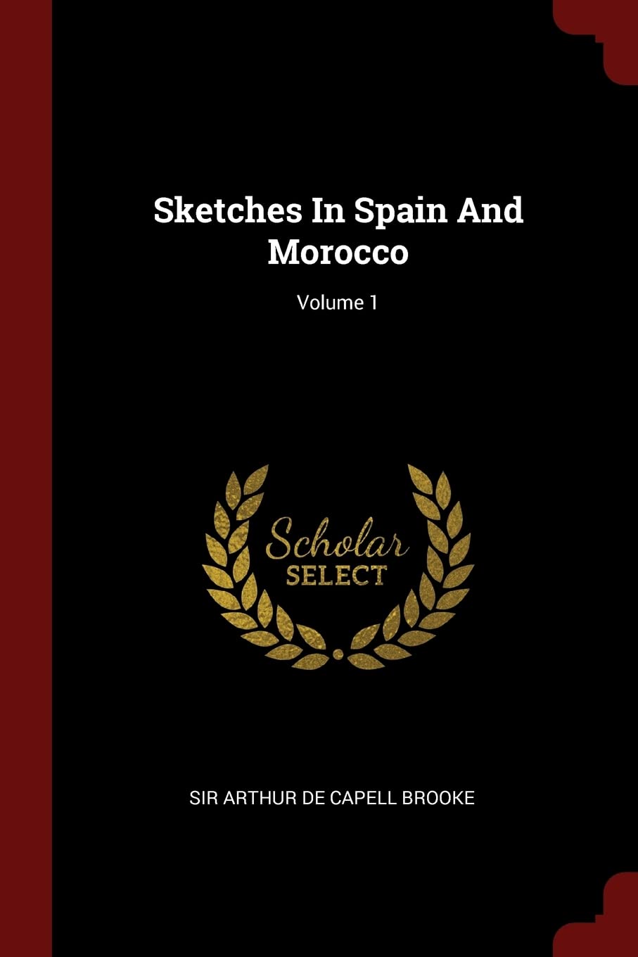 Sketches In Spain And Morocco; Volume 1 Politics & History
