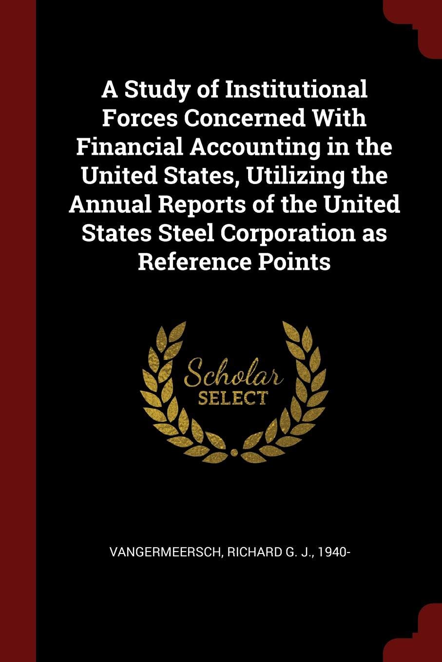 A Study of Institutional Forces Concerned with Financial Accounting in the United States, Utilizing the Annual Reports of the United States Steel Corp Politics & History