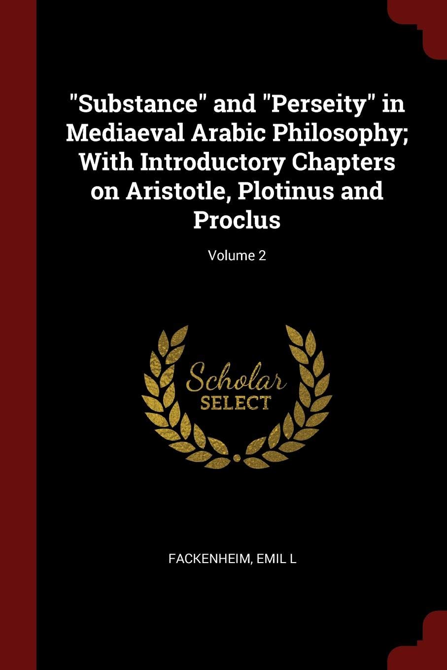 Substance and Perseity in Mediaeval Arabic Philosophy; With Introductory Chapters on Aristotle, Plotinus and Proclus; Volume 2 Politics & History