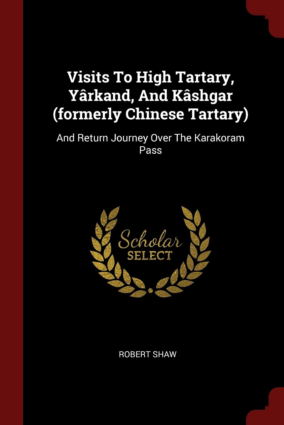 Visits To High Tartary, Yârkand, And Kâshgar (formerly Chinese Tartary): And Return Journey Over The Karakoram Pass Politics & History